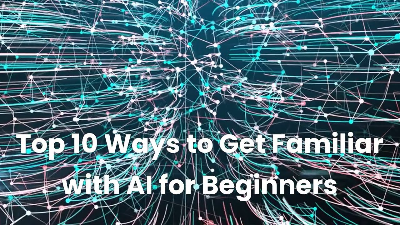 Top 10 Ways to Get Familiar with AI for Beginners